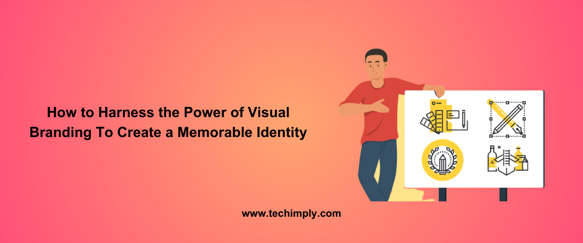 How to Harness the Power of Visual Branding To Create a Memorable Identity